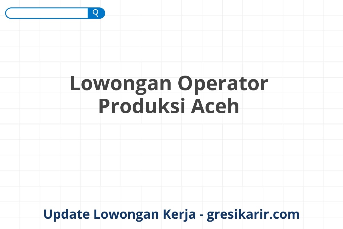 Lowongan Operator Produksi Aceh