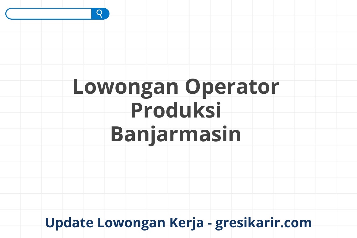 Lowongan Operator Produksi Banjarmasin