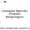 Lowongan Operator Produksi Banjarnegara