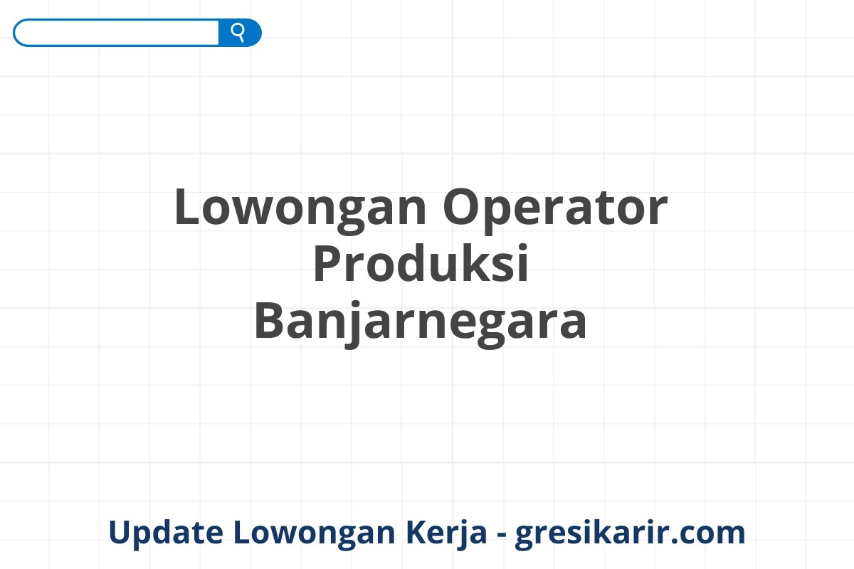 Lowongan Operator Produksi Banjarnegara