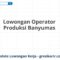 Lowongan Operator Produksi Banyumas