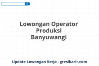 Lowongan Operator Produksi Banyuwangi