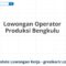 Lowongan Operator Produksi Bengkulu