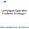 Lowongan Operator Produksi Grobogan