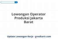 Lowongan Operator Produksi Jakarta Barat