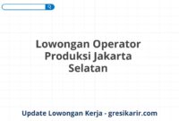 Lowongan Operator Produksi Jakarta Selatan