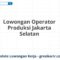 Lowongan Operator Produksi Jakarta Selatan