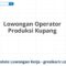 Lowongan Operator Produksi Kupang