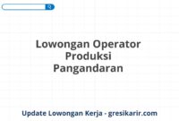 Lowongan Operator Produksi Pangandaran