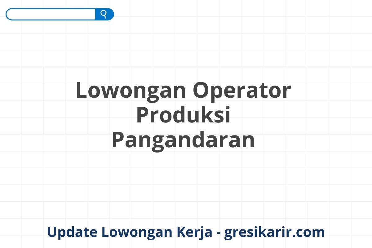 Lowongan Operator Produksi Pangandaran