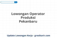 Lowongan Operator Produksi Pekanbaru