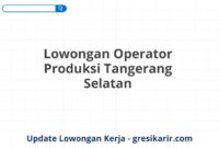 Lowongan Operator Produksi Tangerang Selatan