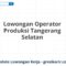 Lowongan Operator Produksi Tangerang Selatan