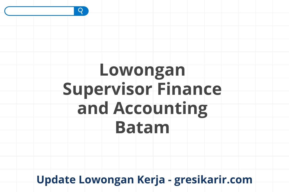 Lowongan Supervisor Finance and Accounting Batam