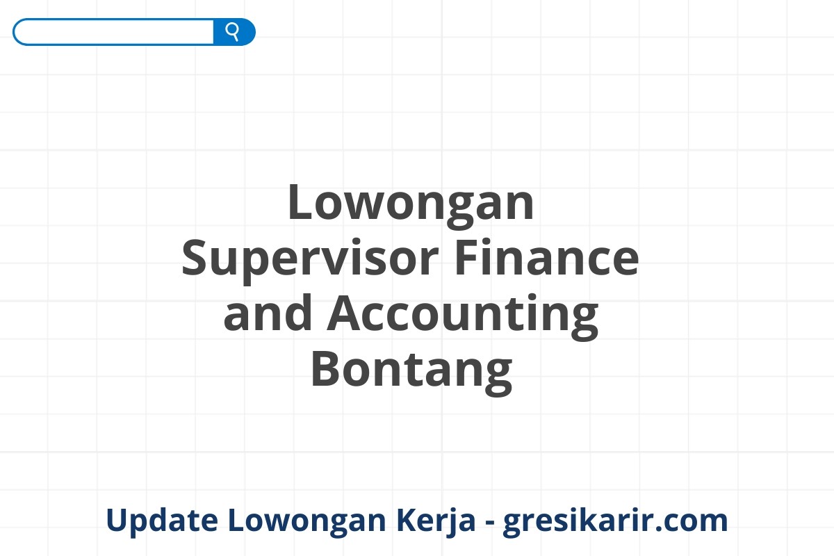 Lowongan Supervisor Finance and Accounting Bontang