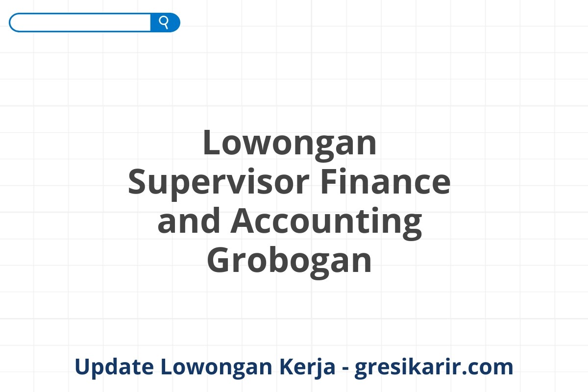 Lowongan Supervisor Finance and Accounting Grobogan