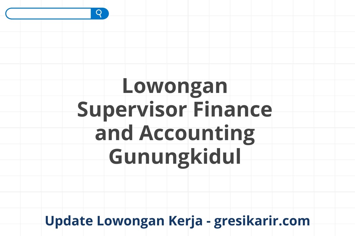 Lowongan Supervisor Finance and Accounting Gunungkidul