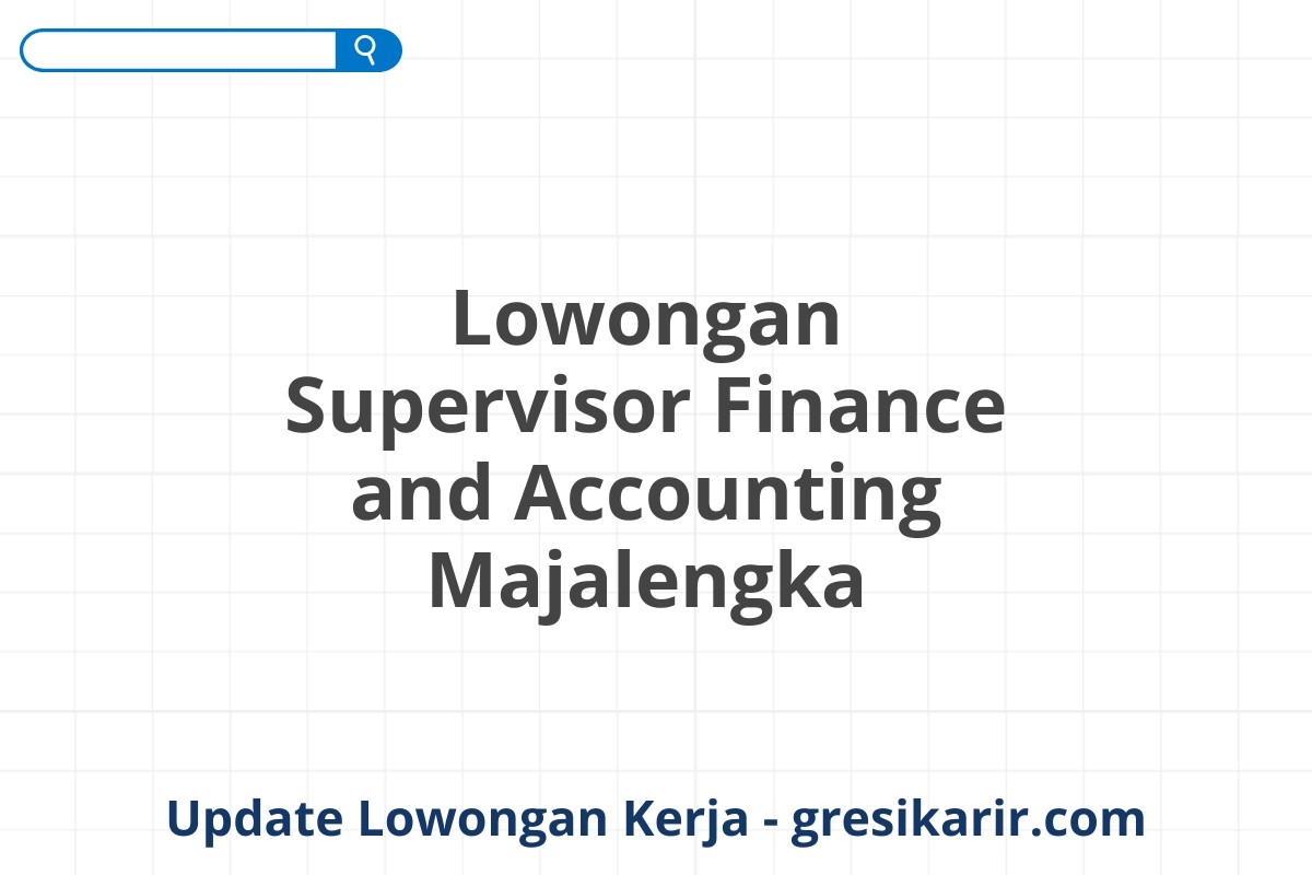 Lowongan Supervisor Finance and Accounting Majalengka