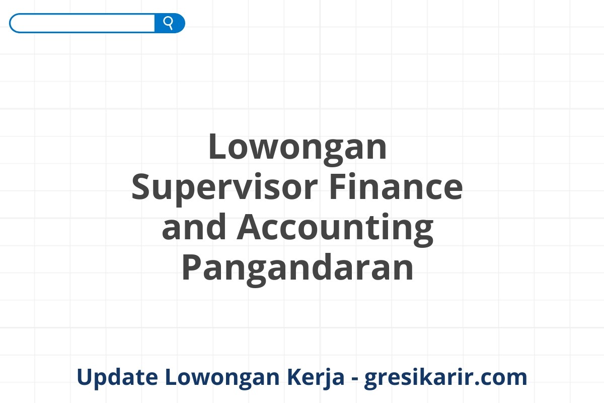 Lowongan Supervisor Finance and Accounting Pangandaran