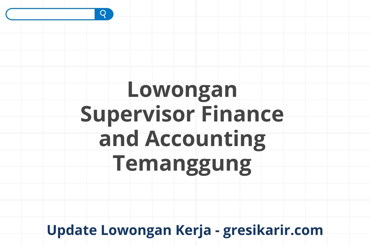 Lowongan Supervisor Finance and Accounting Temanggung