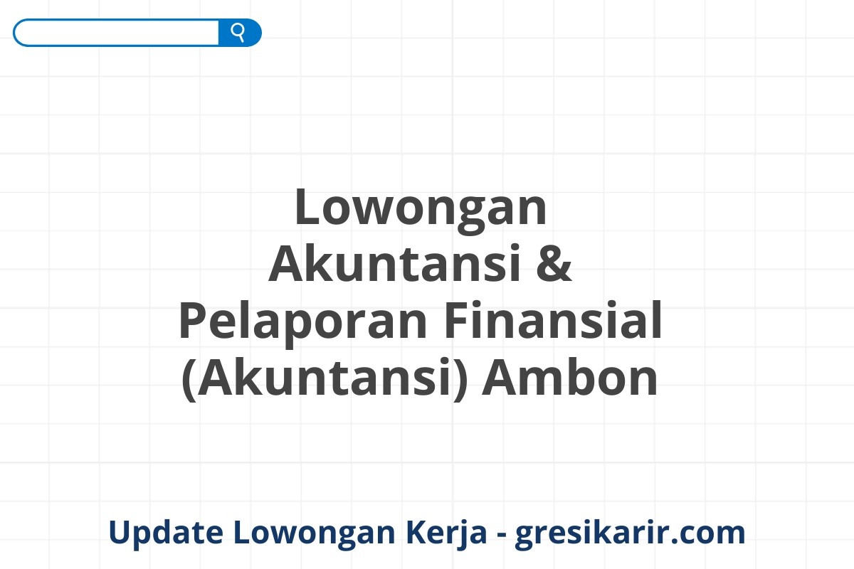 Lowongan Akuntansi & Pelaporan Finansial (Akuntansi) Ambon