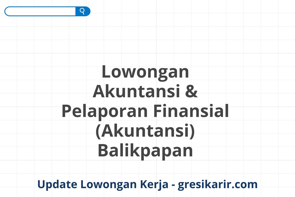 Lowongan Akuntansi & Pelaporan Finansial (Akuntansi) Balikpapan