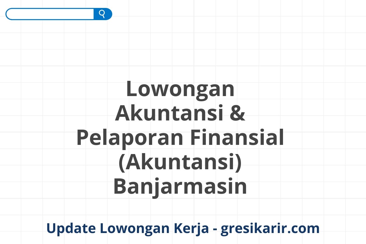 Lowongan Akuntansi & Pelaporan Finansial (Akuntansi) Banjarmasin