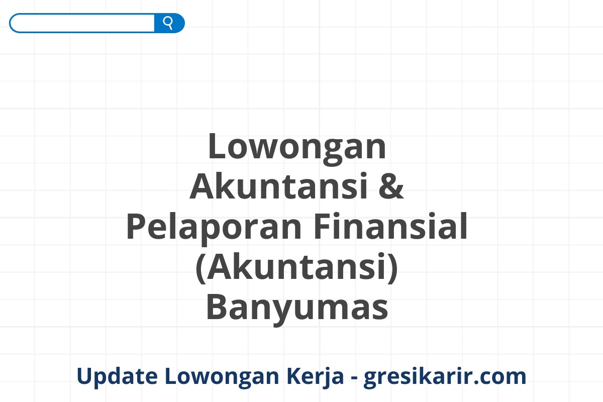 Lowongan Akuntansi & Pelaporan Finansial (Akuntansi) Banyumas