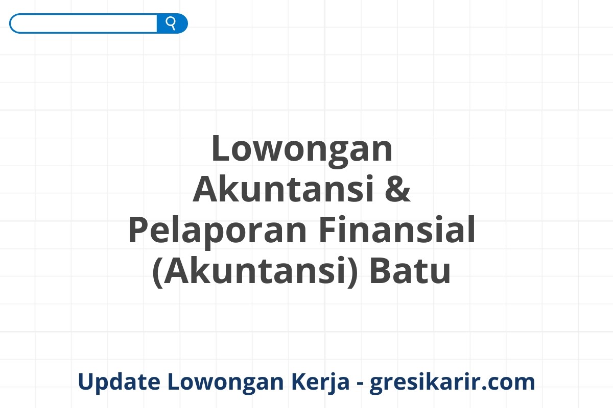 Lowongan Akuntansi & Pelaporan Finansial (Akuntansi) Batu