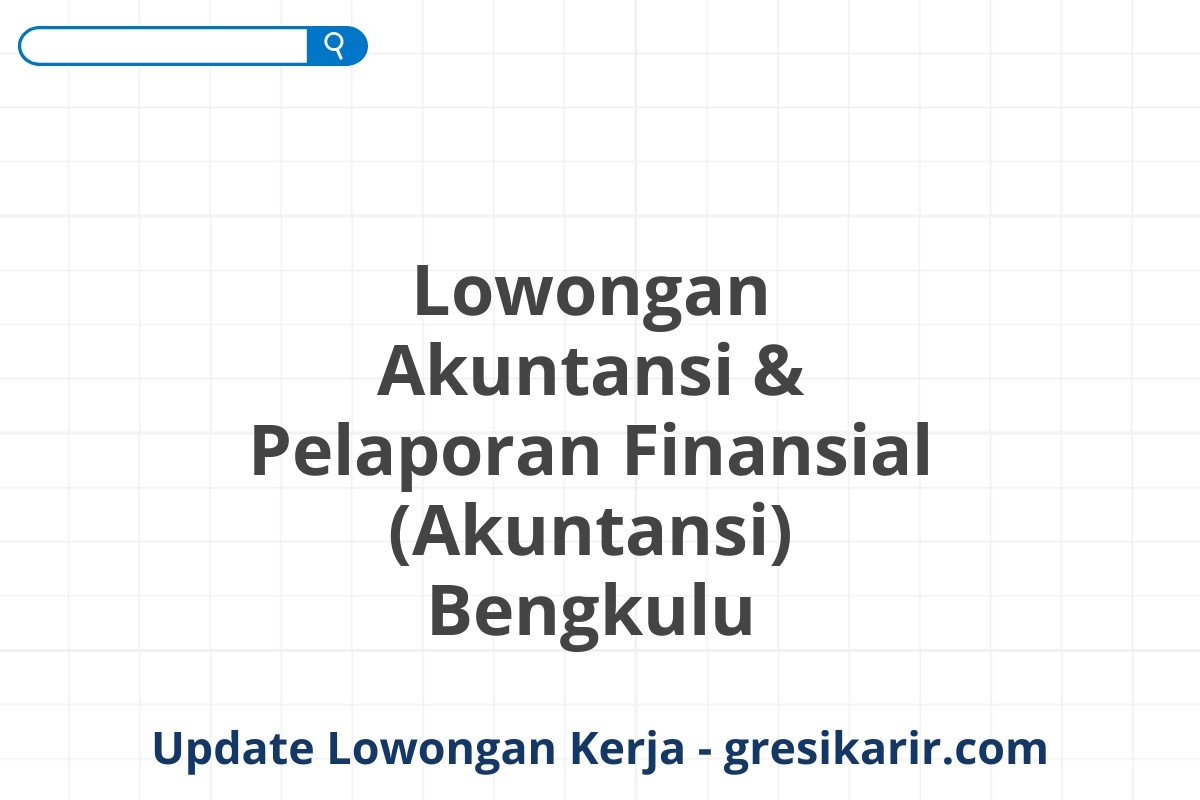 Lowongan Akuntansi & Pelaporan Finansial (Akuntansi) Bengkulu