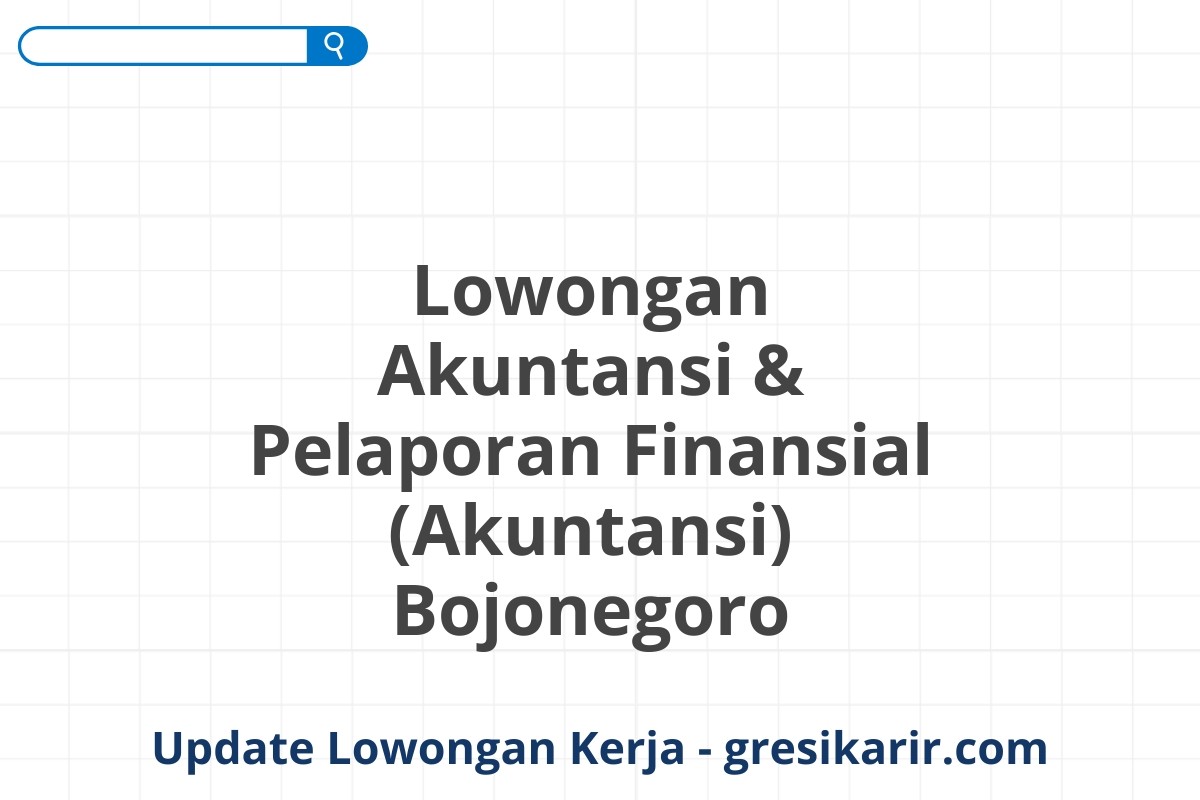 Lowongan Akuntansi & Pelaporan Finansial (Akuntansi) Bojonegoro