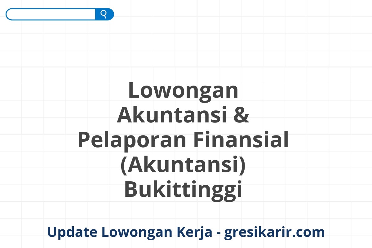 Lowongan Akuntansi & Pelaporan Finansial (Akuntansi) Bukittinggi