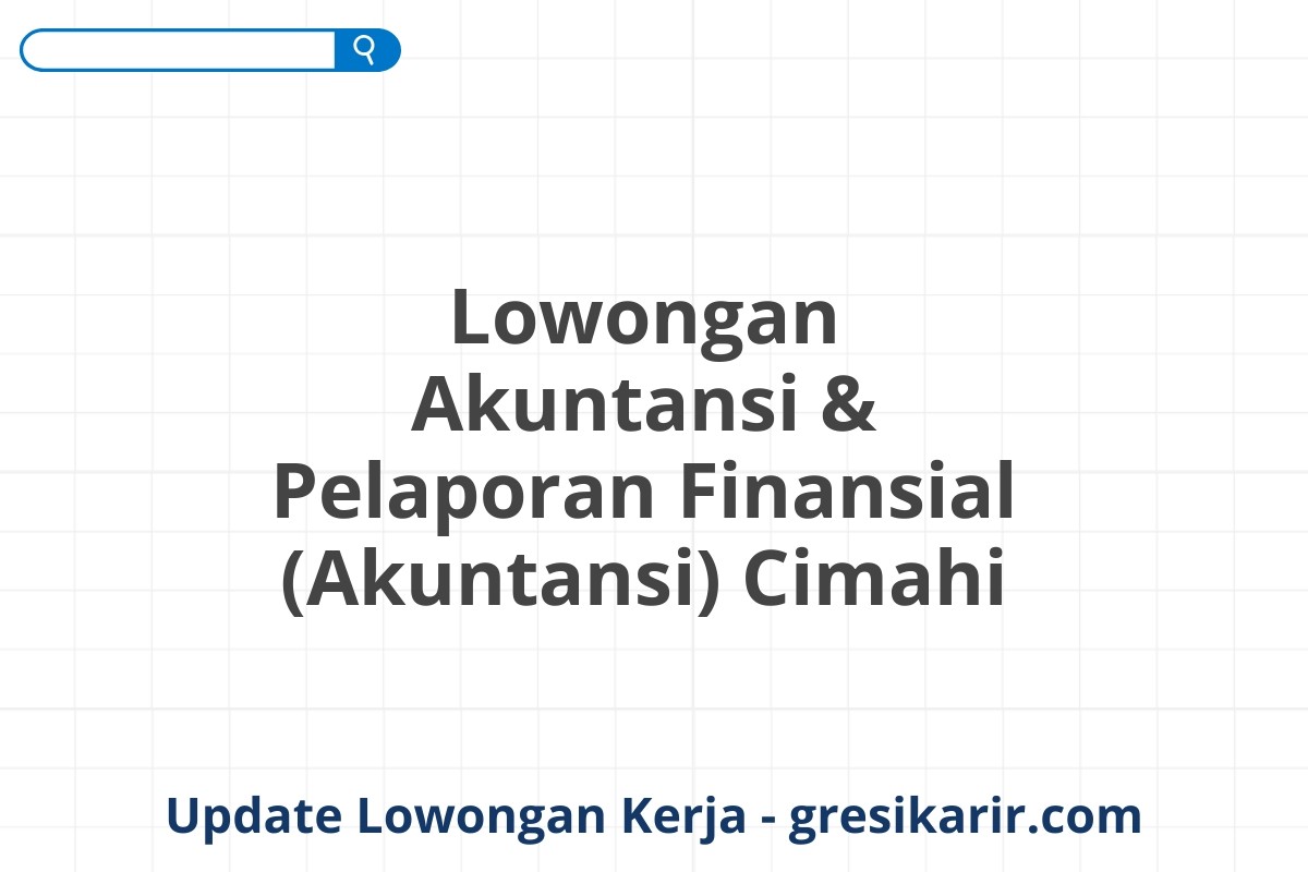 Lowongan Akuntansi & Pelaporan Finansial (Akuntansi) Cimahi