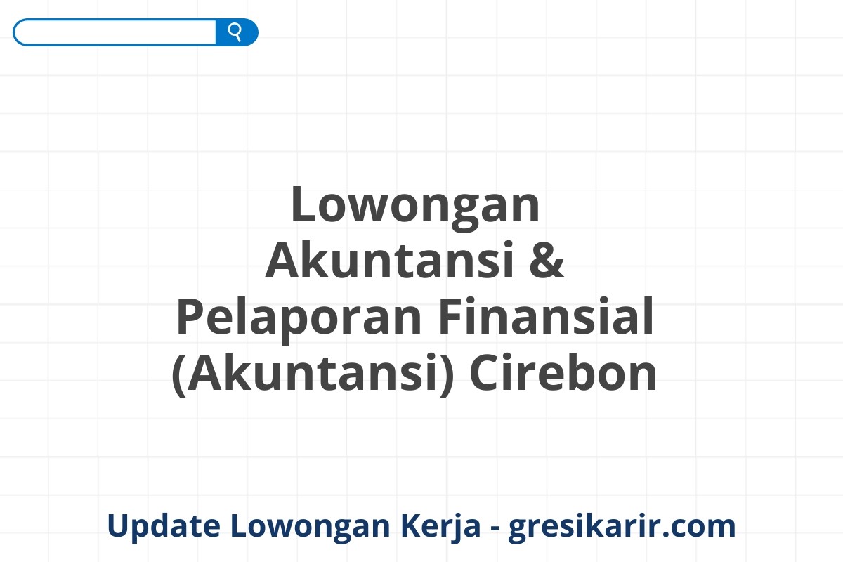 Lowongan Akuntansi & Pelaporan Finansial (Akuntansi) Cirebon