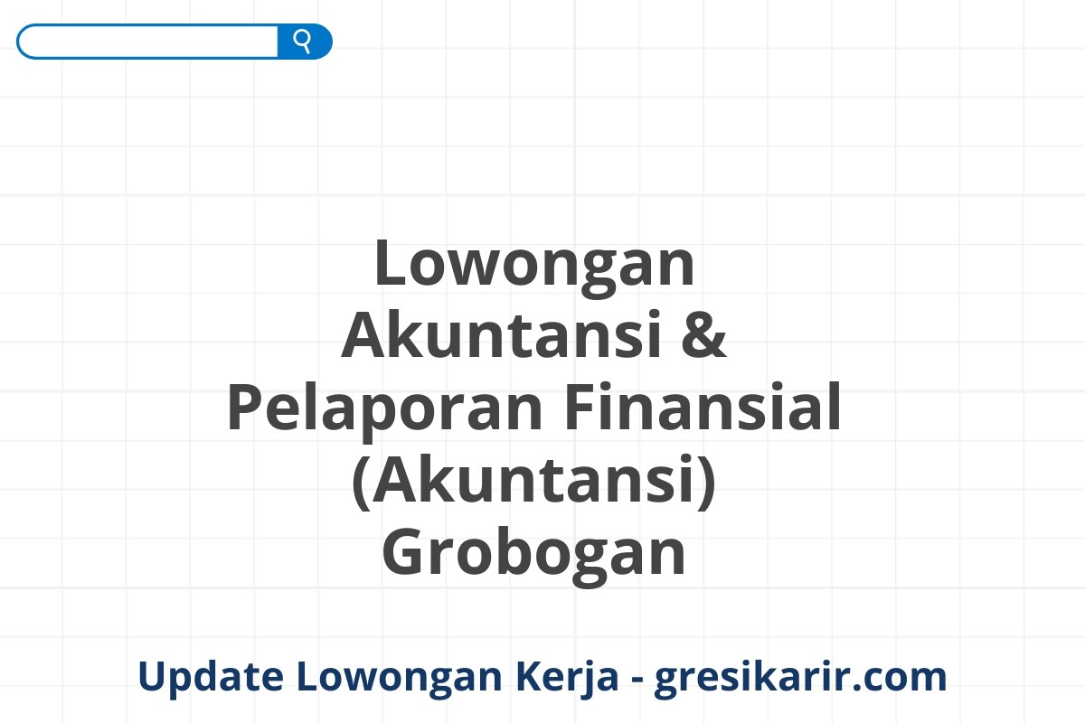 Lowongan Akuntansi & Pelaporan Finansial (Akuntansi) Grobogan