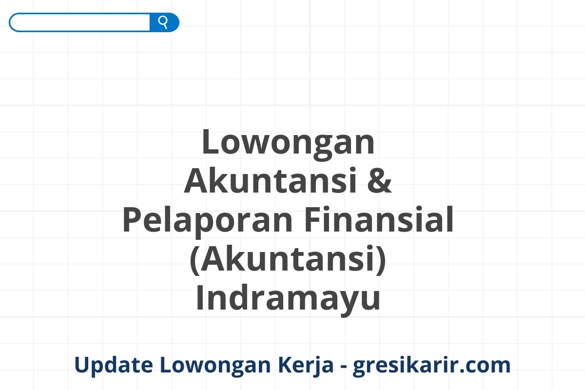 Lowongan Akuntansi & Pelaporan Finansial (Akuntansi) Indramayu