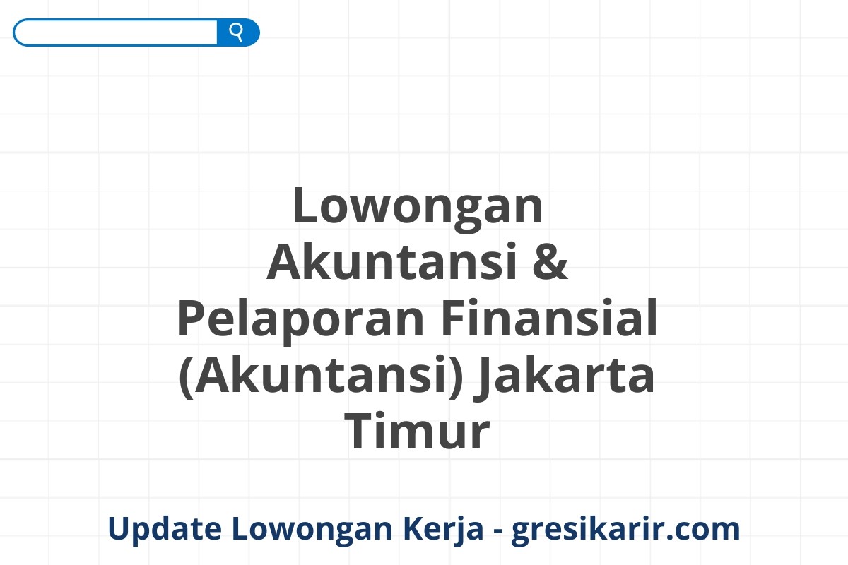 Lowongan Akuntansi & Pelaporan Finansial (Akuntansi) Jakarta Timur