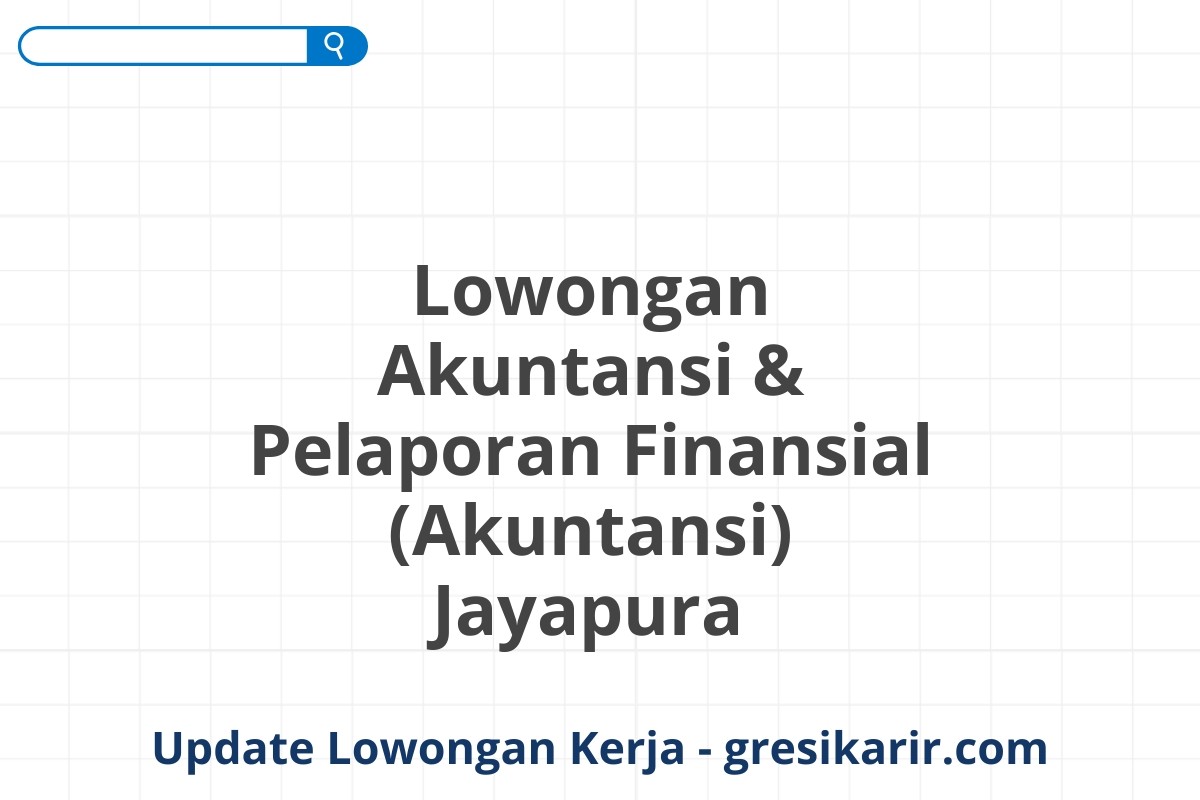 Lowongan Akuntansi & Pelaporan Finansial (Akuntansi) Jayapura