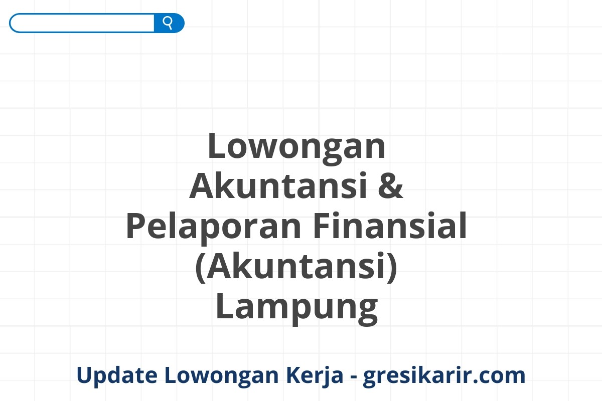 Lowongan Akuntansi & Pelaporan Finansial (Akuntansi) Lampung