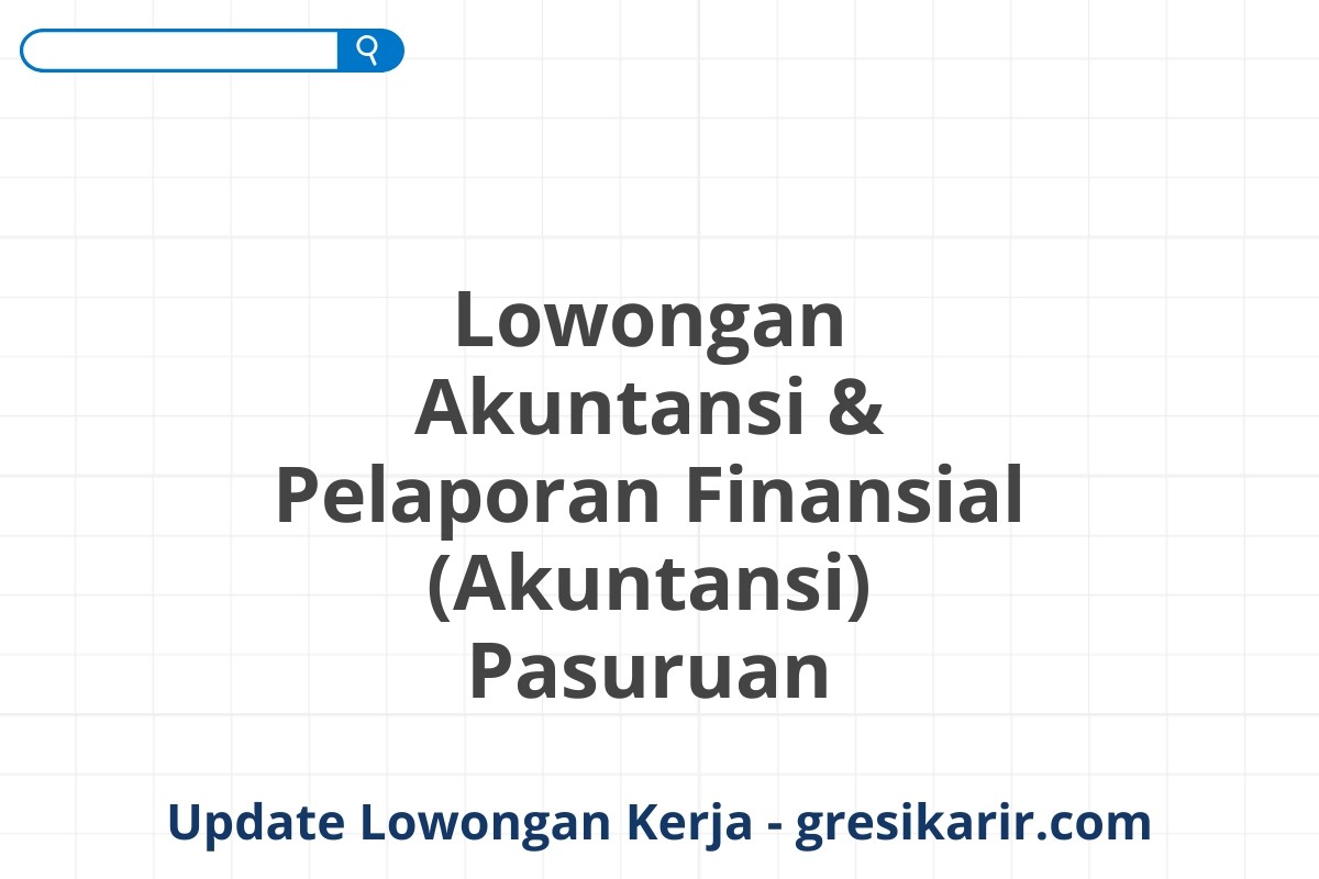 Lowongan Akuntansi & Pelaporan Finansial (Akuntansi) Pasuruan