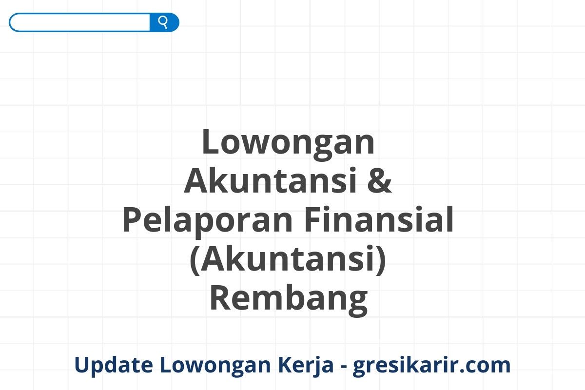 Lowongan Akuntansi & Pelaporan Finansial (Akuntansi) Rembang