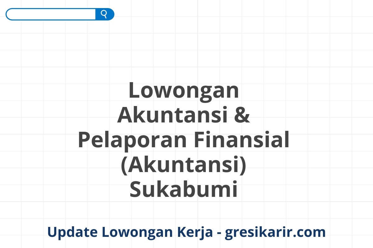 Lowongan Akuntansi & Pelaporan Finansial (Akuntansi) Sukabumi