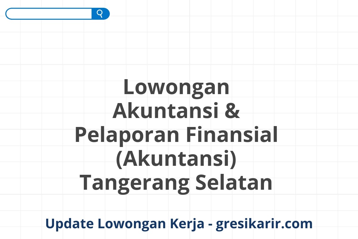 Lowongan Akuntansi & Pelaporan Finansial (Akuntansi) Tangerang Selatan