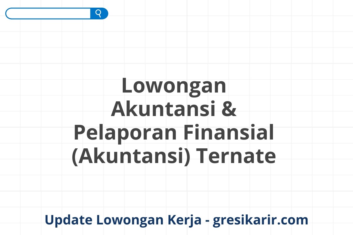 Lowongan Akuntansi & Pelaporan Finansial (Akuntansi) Ternate