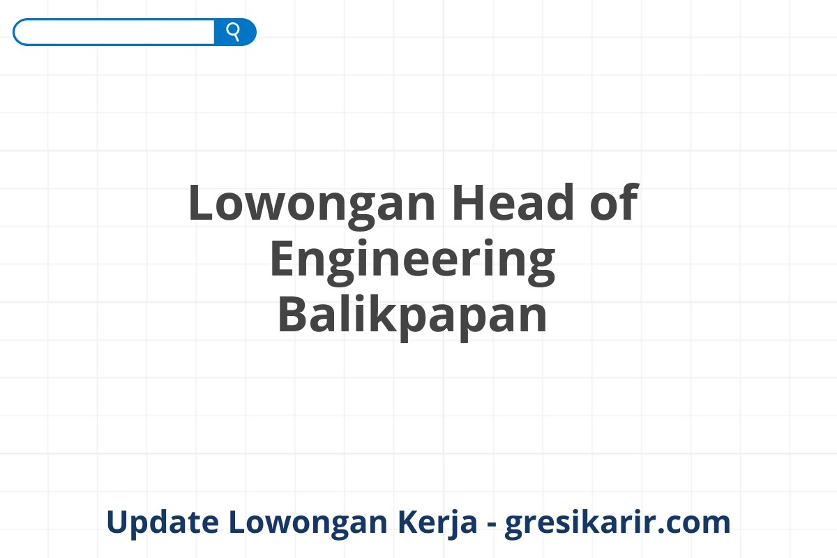 Lowongan Head of Engineering Balikpapan