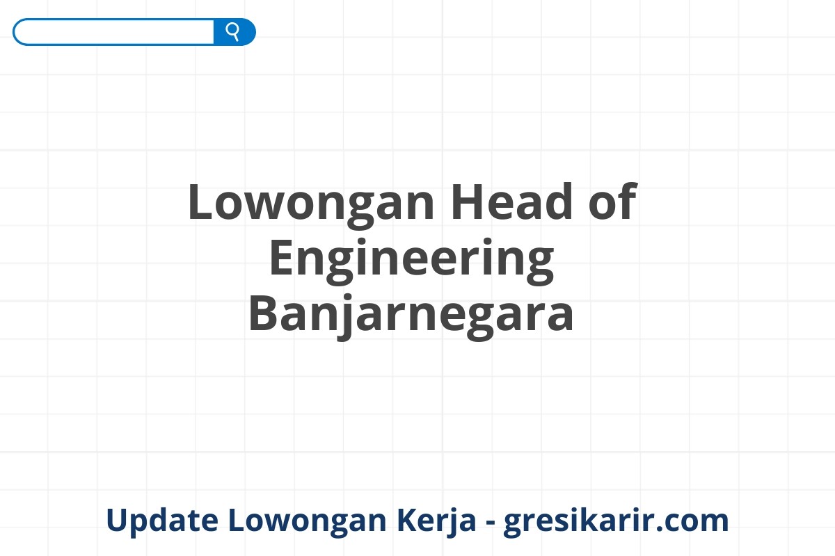 Lowongan Head of Engineering Banjarnegara