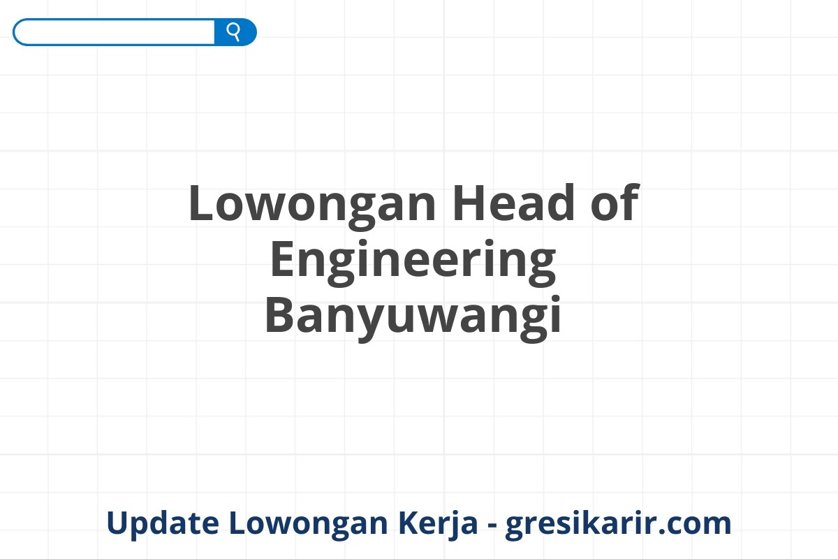 Lowongan Head of Engineering Banyuwangi