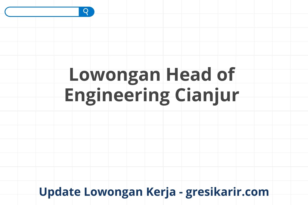 Lowongan Head of Engineering Cianjur