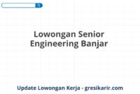 Lowongan Senior Engineering Banjar