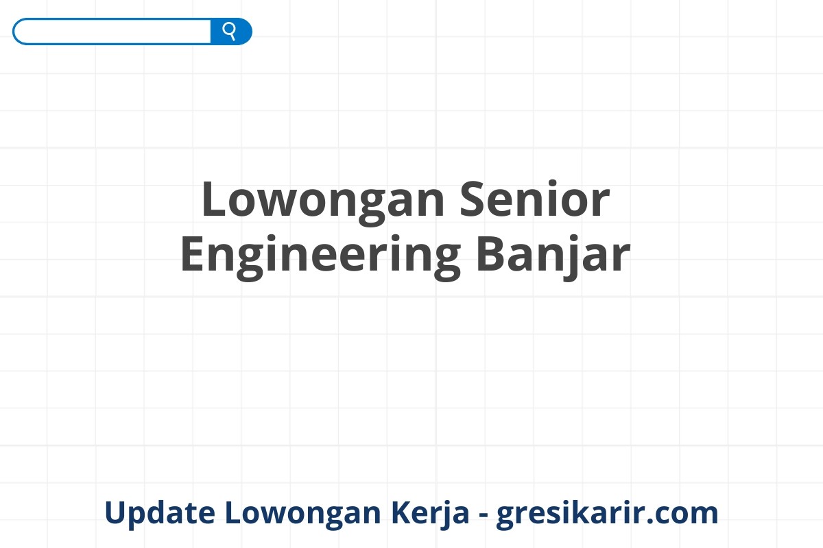 Lowongan Senior Engineering Banjar